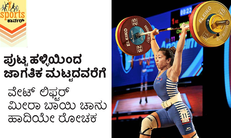 ಪುಟ್ಟ ಹಳ್ಳಿಯಿಂದ ಜಾಗತಿಕ ಮಟ್ಟದವರೆಗೆ : ವೇಟ್‌ ಲಿಫ್ಟರ್‌ ಮೀರಾ ಬಾಯಿ ಚಾನು ಹಾದಿಯೇ ರೋಚಕ