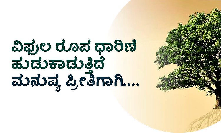 ವಿಫ‌ುಲ ರೂಪ ಧಾರಿಣಿ ಹುಡುಕಾಡುತ್ತಿದೆ ಮನುಷ್ಯ ಪ್ರೀತಿಗಾಗಿ.........