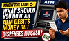 Know the law: What should you do if an ATM debits money but dispenses no cash?