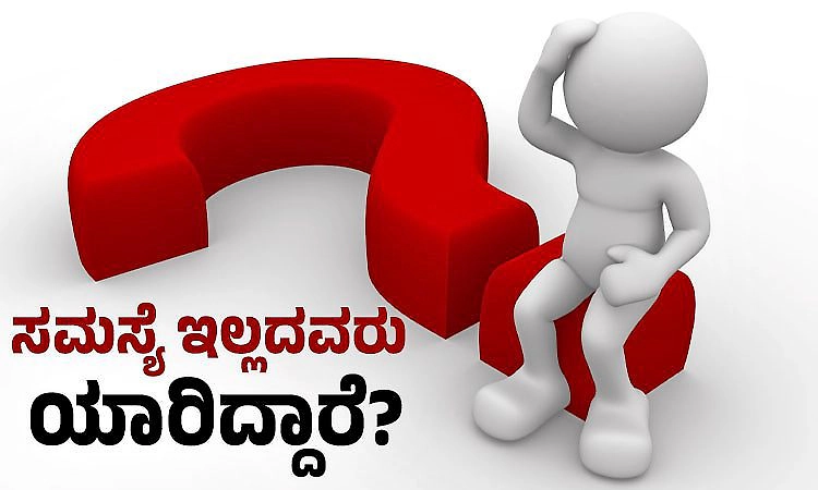 Problems: ಸಮಸ್ಯೆ ಇಲ್ಲದವರು ಯಾರಿದ್ದಾರೆ?