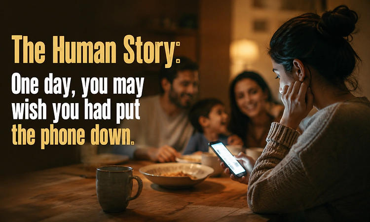 The Human Story: One day, you may wish you had put the phone down