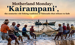 Motherland Monday: 'Kairampani', the centuries-old fishing tradition of Tulunadu that refuses to fade