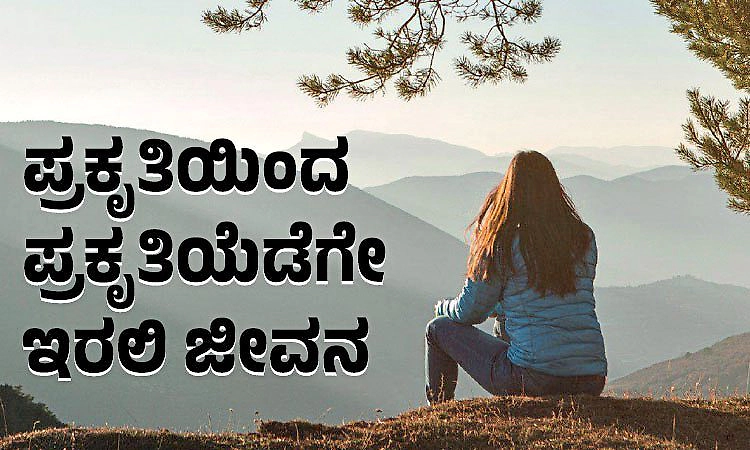 Nature: ಪ್ರಕೃತಿಯಿಂದ ಪ್ರಕೃತಿಯೆಡೆಗೇ ಇರಲಿ ಜೀವನ