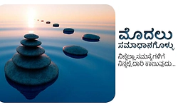 ಮೊದಲು ಸಮಾಧಾನಗೊಳ್ಳು; ನಿನ್ನೆಲ್ಲಾ ಸಮಸ್ಯೆಗಳಿಗೆ ನಿನ್ನಲ್ಲೆ ದಾರಿ ಕಾಣುವುದು...