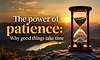 The power of patience: Why good things take time