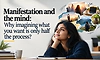 Manifestation and the mind: Why imagining what you want is only half the process?