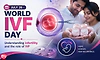 July 26 - World IVF Day: Understanding infertility and the role of IVF