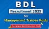 BDLನಲ್ಲಿ 70ಕ್ಕೂ ಅಧಿಕ ಮ್ಯಾನೇಜ್‌ ಮೆಂಟ್‌ ಟ್ರೈನಿ ಹುದ್ದೆಗೆ ಅರ್ಜಿ ಆಹ್ವಾನ