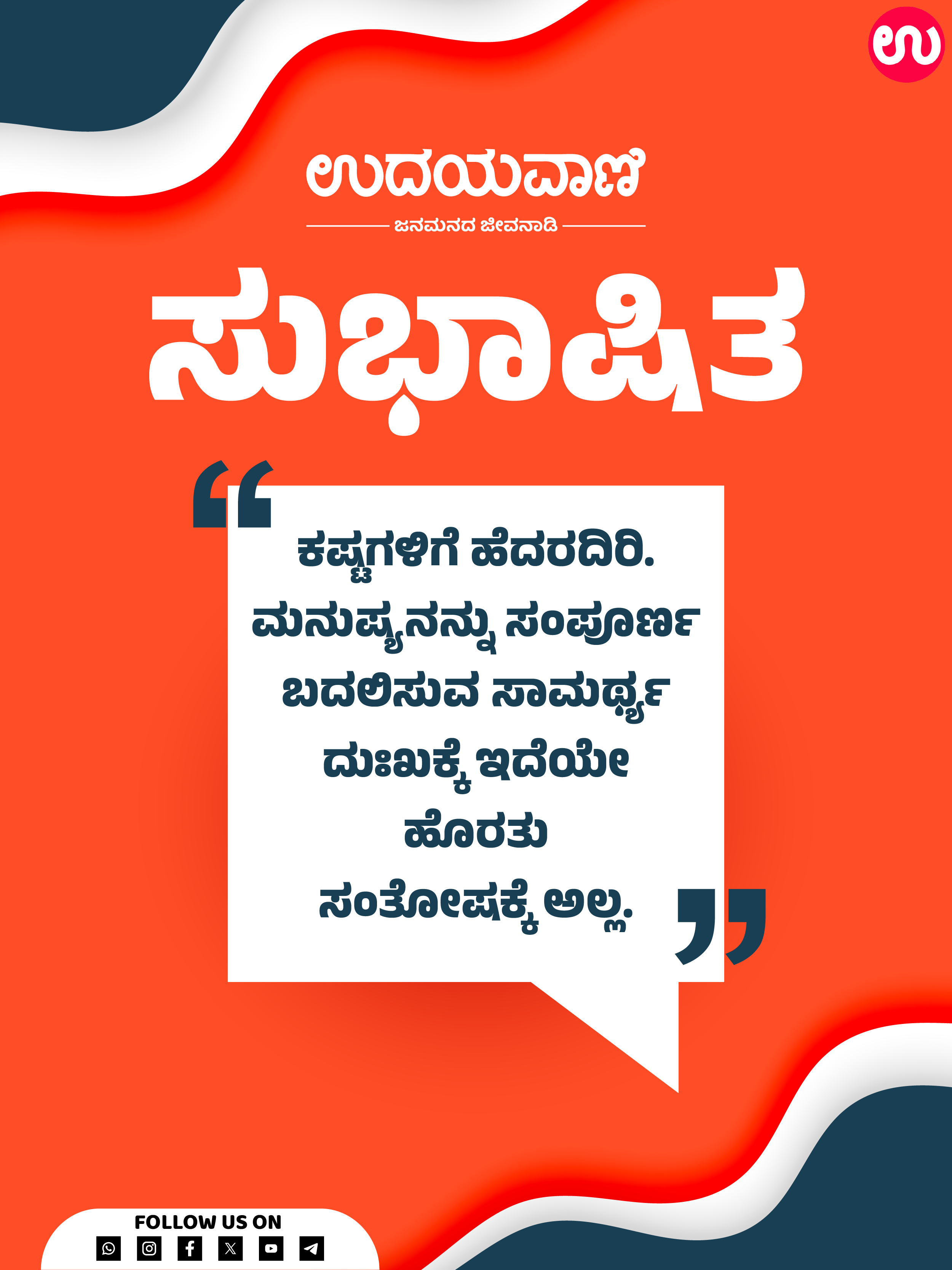 ಕಷ್ಟಗಳಿಗೆ ಹೆದರದಿರಿ. ಮನುಷ್ಯನನ್ನು ಸಂಪೂರ್ಣ ಬದಲಿಸುವ ಸಾಮರ್ಥ್ಯ ದುಃಖಕ್ಕೆ ಇದೆಯೇ ಹೊರತು