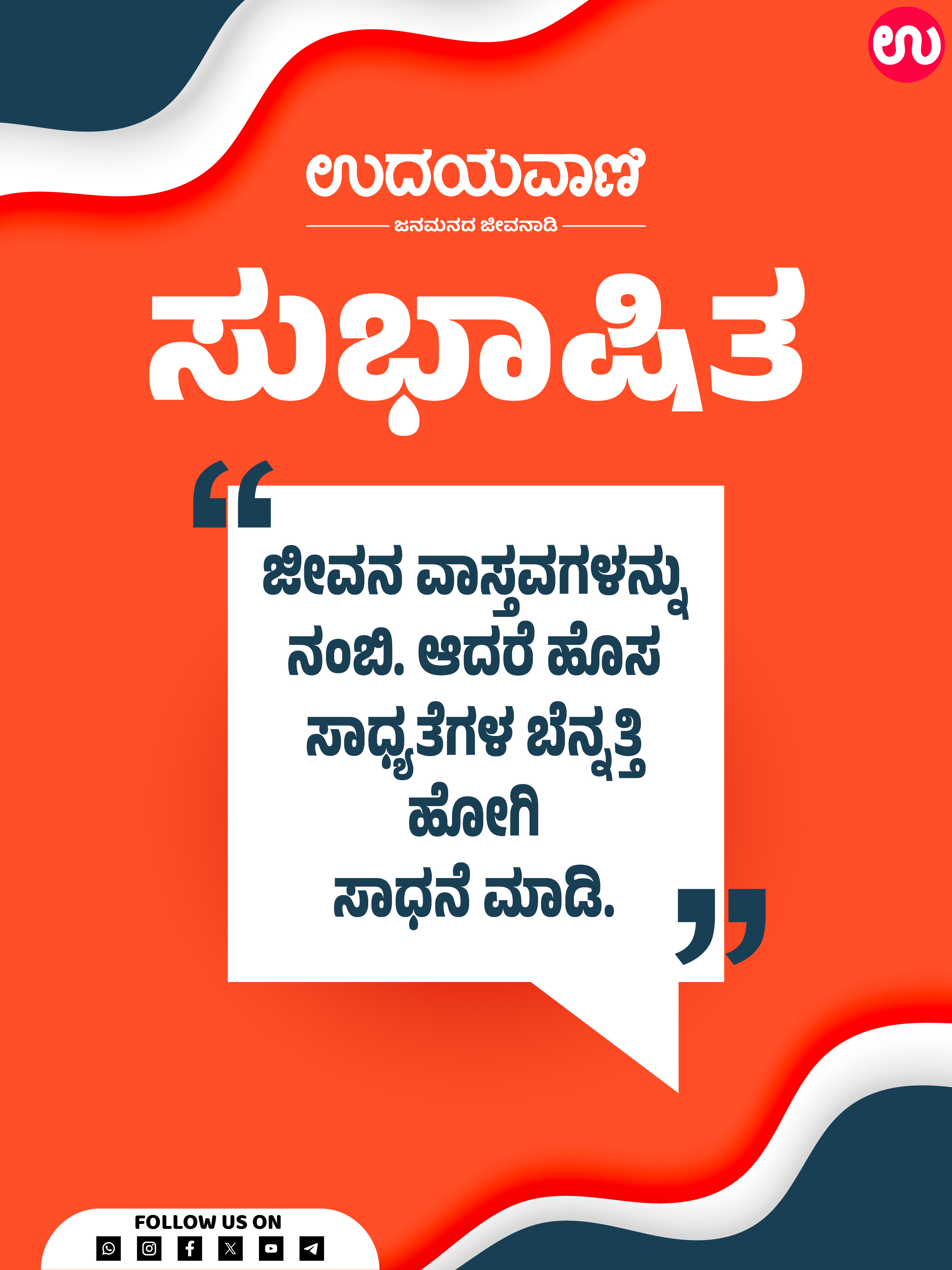 ಜೀವನ ವಾಸ್ತವಗಳನ್ನು ನಂಬಿ. ಆದರೆ ಹೊಸ ಸಾಧ್ಯತೆಗಳ ಬೆನ್ನತ್ತಿ ಹೋಗಿ ಸಾಧನೆ ಮಾಡಿ.