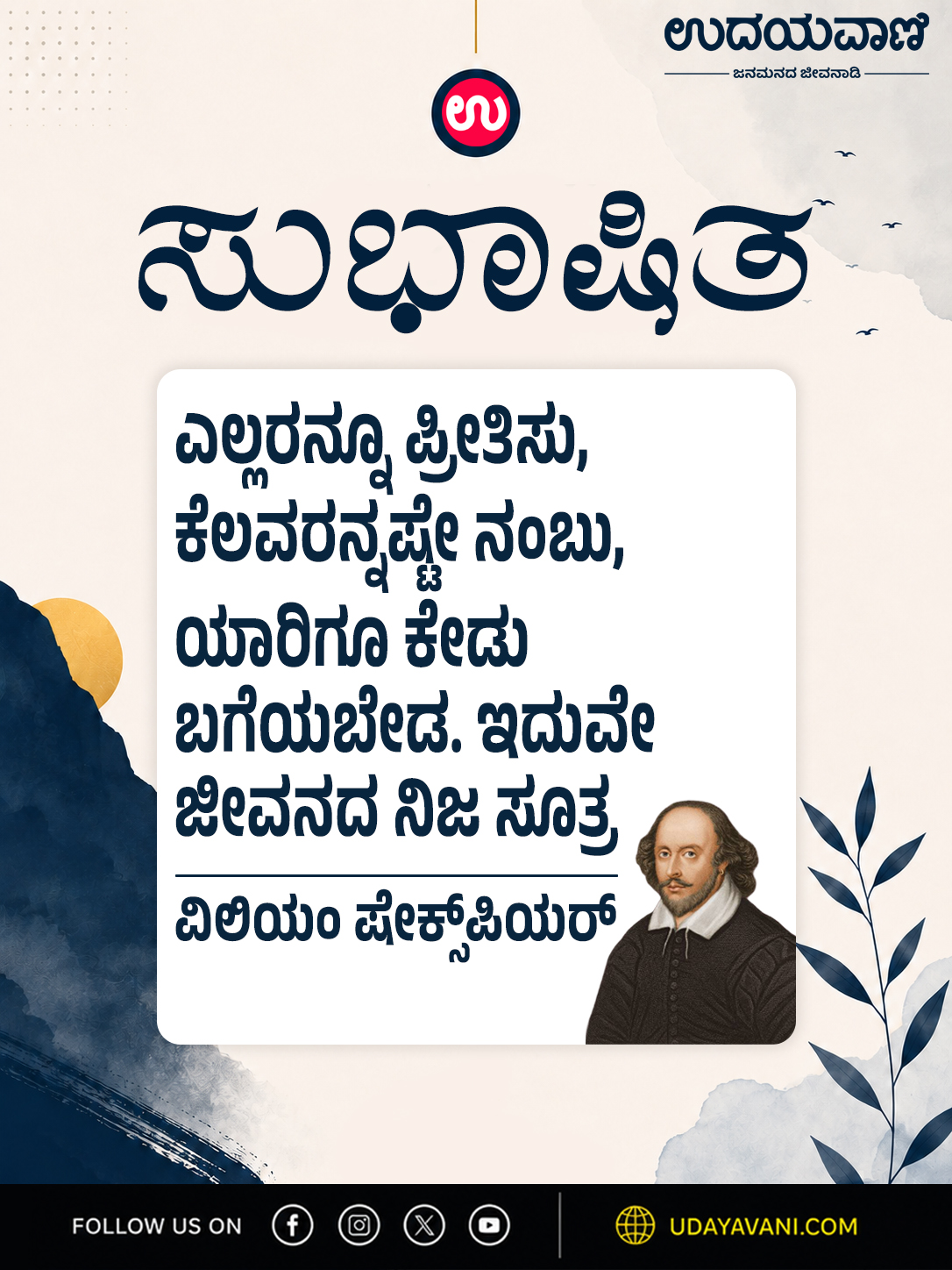 ಎಲ್ಲರನ್ನೂ ಪ್ರೀತಿಸು, ಕೆಲವರನ್ನಷ್ಟೇ ನಂಬು, ಯಾರಿಗೂ ಕೇಡು ಬಗೆಯಬೇಡ.