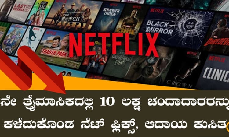 2ನೇ ತ್ರೈಮಾಸಿಕದಲ್ಲಿ 10 ಲಕ್ಷ ಚಂದಾದಾರರನ್ನು ಕಳೆದುಕೊಂಡ ನೆಟ್ ಫ್ಲಿಕ್ಸ್, ಆದಾಯ ಕುಸಿತ