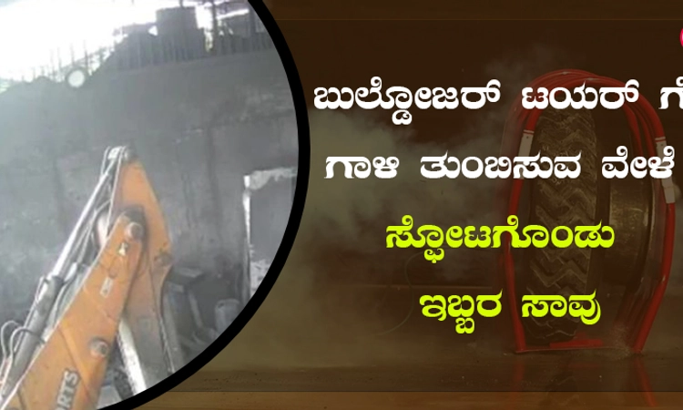 ಬುಲ್ಡೋಜರ್ ಟಯರ್ ಗೆ ಗಾಳಿ ತುಂಬಿಸುವ ವೇಳೆ ಸ್ಫೋಟಗೊಂಡು ಇಬ್ಬರ ಸಾವು