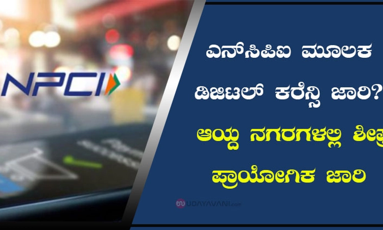 ಎನ್‌ಸಿಪಿಐ ಮೂಲಕ ಡಿಜಿಟಲ್‌ ಕರೆನ್ಸಿ ಜಾರಿ? ಆಯ್ದ ನಗರಗಳಲ್ಲಿ ಶೀಘ್ರ ಪ್ರಾಯೋಗಿಕ ಜಾರಿ