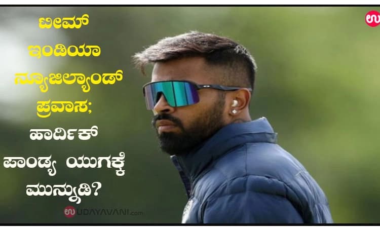 ಟೀಮ್‌ ಇಂಡಿಯಾ ನ್ಯೂಜಿಲ್ಯಾಂಡ್‌ ಪ್ರವಾಸ; ಹಾರ್ದಿಕ್‌ ಪಾಂಡ್ಯ ಯುಗಕ್ಕೆ ಮುನ್ನುಡಿ? 