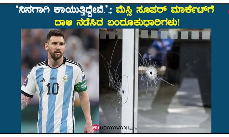 ‘ನಿನಗಾಗಿ ಕಾಯುತ್ತಿದ್ದೇವೆ.’.; ಮೆಸ್ಸಿ ಸೂಪರ್ ಮಾರ್ಕೆಟ್ ಗೆ ದಾಳಿ ನಡೆಸಿದ ಬಂದೂಕುಧಾರಿಗಳು!