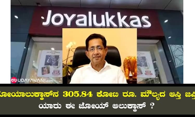 ಜೋಯಾಲುಕ್ಕಾಸ್ ನ 305.84 ಕೋಟಿ ರೂ. ಮೌಲ್ಯದ ಆಸ್ತಿ ಜಪ್ತಿ;ಯಾರು ಈ ಜೋಯ್‌ ಆಲುಕ್ಕಾಸ್‌ ?