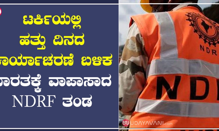 ಟರ್ಕಿಯಲ್ಲಿ ಹತ್ತು ದಿನದ ಕಾರ್ಯಾಚರಣೆ ಬಳಿಕ ಭಾರತಕ್ಕೆ ವಾಪಾಸಾದ NDRF ತಂಡ