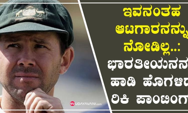 ಇವನಂತಹ ಆಟಗಾರನನ್ನು ನೋಡಿಲ್ಲ..: ಭಾರತೀಯನನ್ನು ಹಾಡಿ ಹೊಗಳಿದ ರಿಕಿ ಪಾಂಟಿಂಗ್