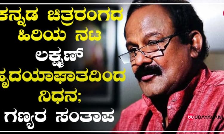 ಕನ್ನಡ ಚಿತ್ರರಂಗದ ಹಿರಿಯ ನಟ ಲಕ್ಷ್ಮಣ್ ಹೃದಯಾಘಾತದಿಂದ ನಿಧನ; ಗಣ್ಯರ ಸಂತಾಪ