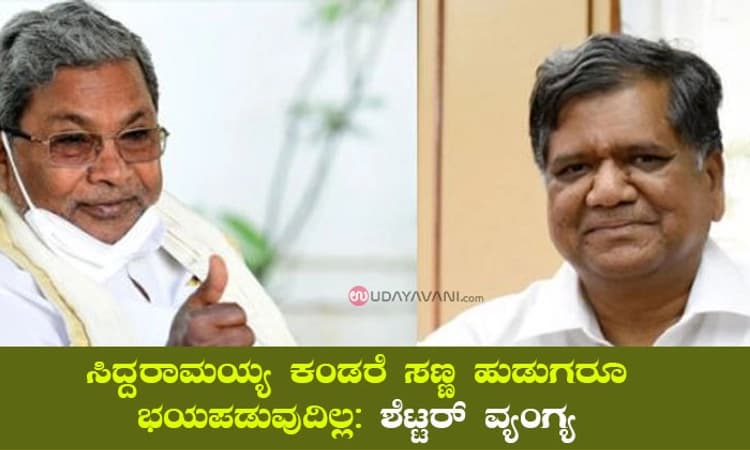 ಸಿದ್ದರಾಮಯ್ಯ ಕಂಡರೆ ಸಣ್ಣ ಹುಡುಗರೂ ಭಯಪಡುವುದಿಲ್ಲ: ಶೆಟ್ಟರ್ ವ್ಯಂಗ್ಯ