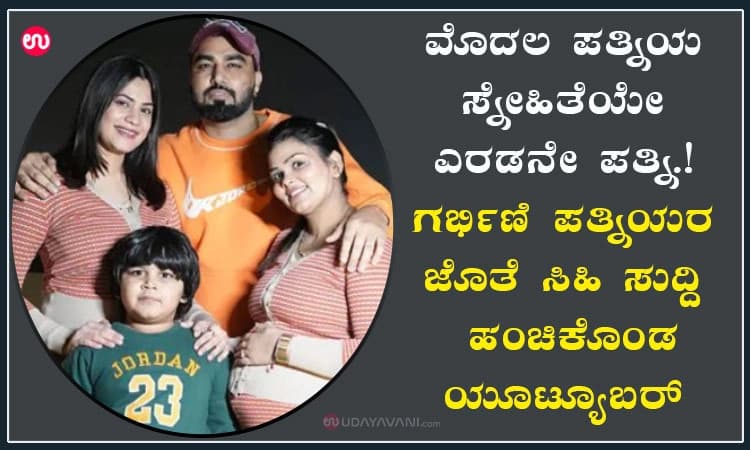 ಮೊದಲ ಪತ್ನಿಯ ಸ್ನೇಹಿತೆಯೇ ಎರಡನೇ ಪತ್ನಿ.! ಗರ್ಭಿಣಿ ಪತ್ನಿಯರ ಜೊತೆ ಸಿಹಿ ಸುದ್ದಿ ಹಂಚಿಕೊಂಡ ಯೂಟ್ಯೂಬರ್