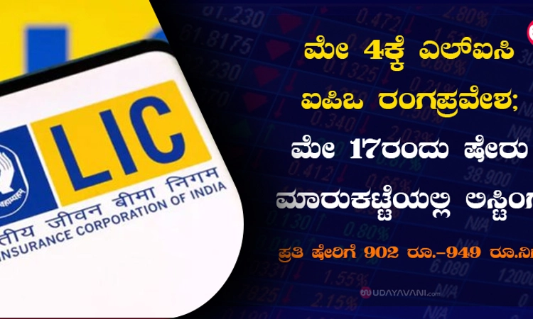ಮೇ 4ಕ್ಕೆ ಎಲ್‌ಐಸಿ ಐಪಿಒ ರಂಗಪ್ರವೇಶ; ಮೇ 17ರಂದು ಷೇರು ಮಾರುಕಟ್ಟೆಯಲ್ಲಿ ಲಿಸ್ಟಿಂಗ್‌