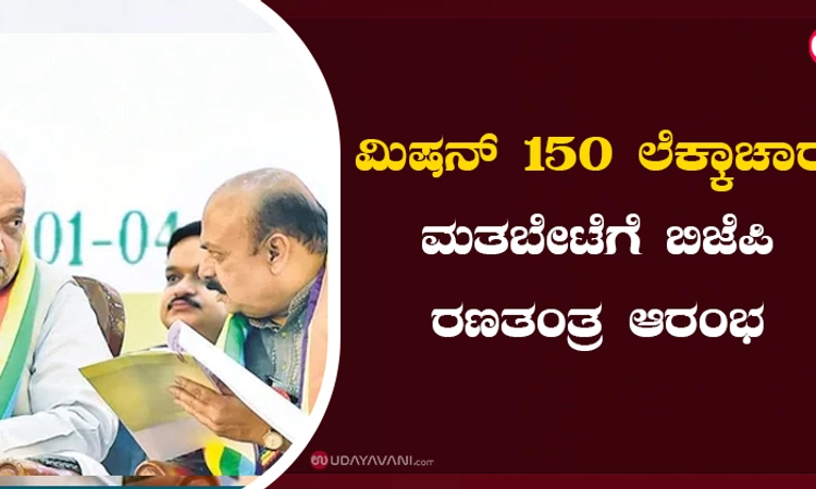ಮಿಷನ್ 150 ಲೆಕ್ಕಾಚಾರ; ಮತಬೇಟೆಗೆ ಬಿಜೆಪಿ ರಣತಂತ್ರ ಆರಂಭ