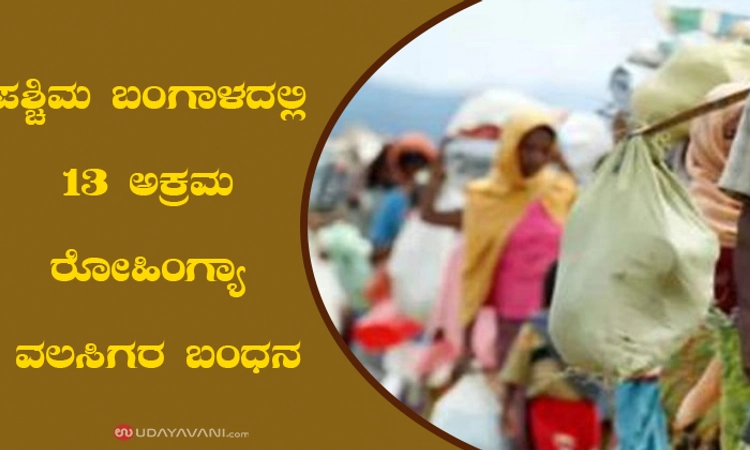 ಪಶ್ಚಿಮ ಬಂಗಾಳದಲ್ಲಿ 13 ಅಕ್ರಮ ರೋಹಿಂಗ್ಯಾ ವಲಸಿಗರ ಬಂಧನ