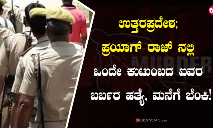 ಉತ್ತರಪ್ರದೇಶ; ಪ್ರಯಾಗ್ ರಾಜ್ ನಲ್ಲಿ ಒಂದೇ ಕುಟುಂಬದ ಐವರ ಬರ್ಬರ ಹತ್ಯೆ, ಮನೆಗೆ ಬೆಂಕಿ!