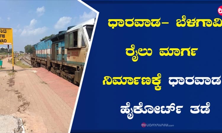 ಧಾರವಾಡ- ಬೆಳಗಾವಿ ರೈಲು ಮಾರ್ಗ ನಿರ್ಮಾಣಕ್ಕೆ ಧಾರವಾಡ ಹೈಕೋರ್ಟ್ ತಡೆ