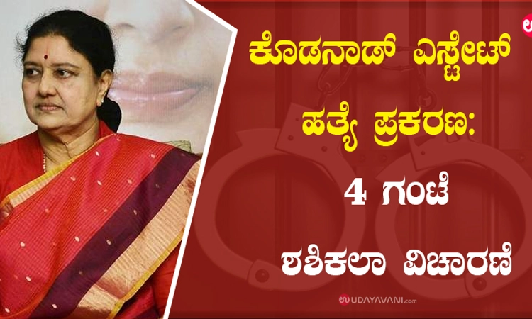 ಕೊಡನಾಡ್‌ ಎಸ್ಟೇಟ್‌ ಹತ್ಯೆ ಪ್ರಕರಣ: 4 ಗಂಟೆ ಶಶಿಕಲಾ ವಿಚಾರಣೆ