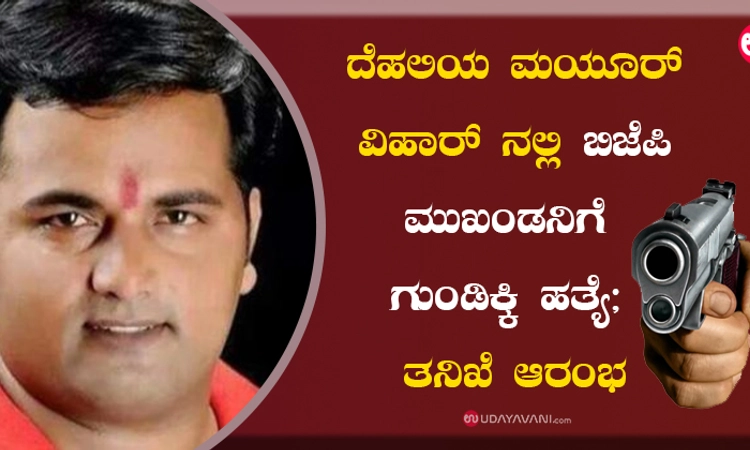 ದೆಹಲಿಯ ಮಯೂರ್ ವಿಹಾರ್ ನಲ್ಲಿ ಬಿಜೆಪಿ ಮುಖಂಡನಿಗೆ ಗುಂಡಿಕ್ಕಿ ಹತ್ಯೆ; ತನಿಖೆ ಆರಂಭ