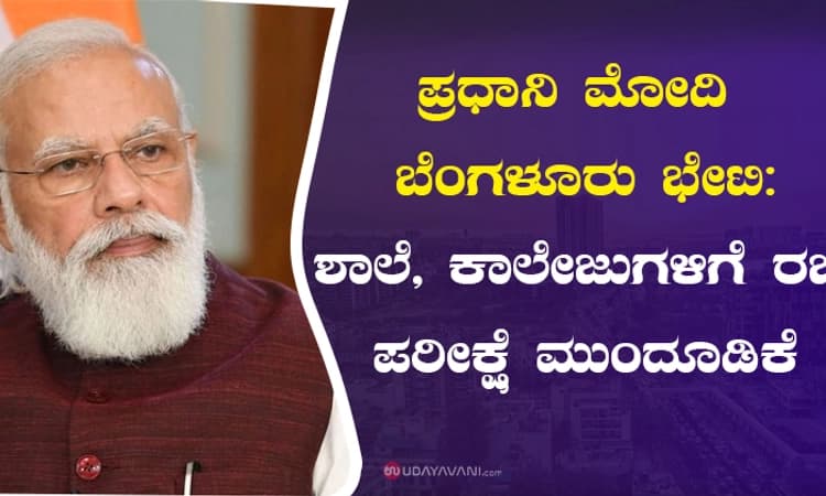 ಪ್ರಧಾನಿ ಮೋದಿ ಬೆಂಗಳೂರು ಭೇಟಿ: ಶಾಲೆ, ಕಾಲೇಜುಗಳಿಗೆ ರಜೆ: ಪರೀಕ್ಷೆ ಮುಂದೂಡಿಕೆ