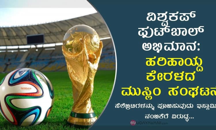 ವಿಶ್ವಕಪ್‌ ಫುಟ್‌ಬಾಲ್ ಅಭಿಮಾನ: ಹರಿಹಾಯ್ದ ಕೇರಳದ ಮುಸ್ಲಿಂ ಸಂಘಟನೆ